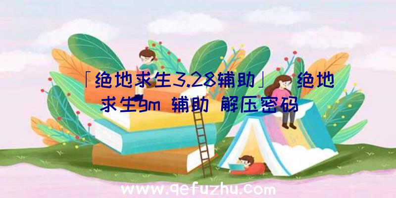 「绝地求生3.28辅助」|绝地求生gm